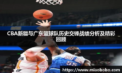 CBA新疆与广东篮球队历史交锋战绩分析及精彩回顾