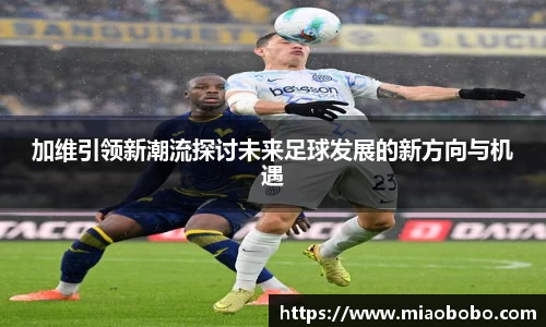 加维引领新潮流探讨未来足球发展的新方向与机遇